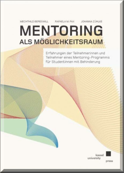 Mentoring als Möglichkeitsraum: Erfahrungen der Teilnehmerinnen und Teilnehmer eines Mentoringprogramms für Studentinnen mit Behinderung