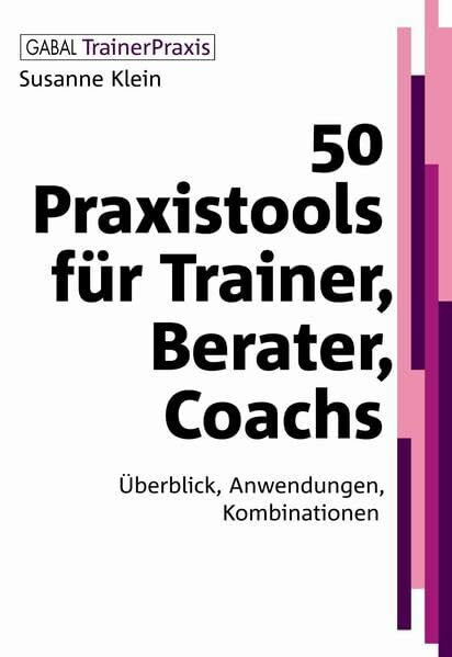 50 Praxistools für Trainer, Berater, Coachs: Überblick, Anwendungen, Kombinationen (Gabal TrainerPraxis) 50 Praxistools für Trainer, Berater, Coachs: Überblick, Anwendungen, Kombinationen (Gabal TrainerPraxis)
