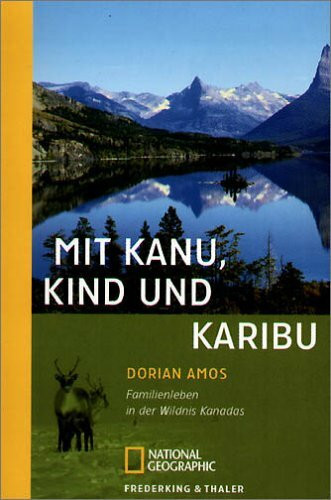 Frederking & Thaler Mit Kanu, Kind Und Karibu, Familienleben In Der Wildnis Kanadas (National Geographic Taschenbü...