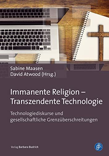 Immanente Religion - Transzendente Technologie: Technologiediskurse und gesellschaftliche Grenzüberschreitungen