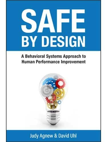 Safe By Design: A Behavioral Systems Approach to Human Performance Improvement Safe By Design: A Behavioral Systems Approach to Human Performance Improvement