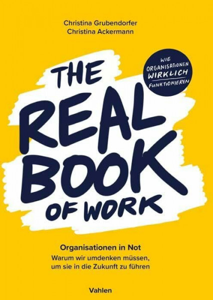The Real Book of Work: Organisationen in Not. Warum wir umdenken müssen, um sie in die Zukunft zu führen