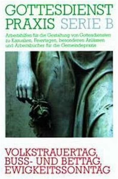 Gottesdienstpraxis, Serie B, Neue Folge, Volkstrauertag, Buß- und Bettag, Ewigkeitssonntag (Gottesdienstpraxis Serie B / Arbeitshilfen für die ... und Arbeitsbücher für die Gemeindepraxis)
