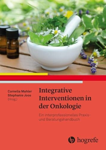 Integrative Interventionen in der Onkologie: Ein interprofessionelles Praxis- und Beratungshandbuch