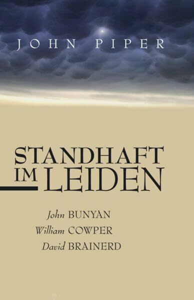 Standhaft im Leiden: John Bunyan, William Cowper, David Brainerd
