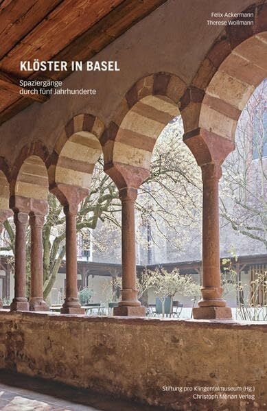 Klöster in Basel: Spaziergänge durch 5 Jahrhunderte Klöster in Basel: Spaziergänge durch 5 Jahrhunderte