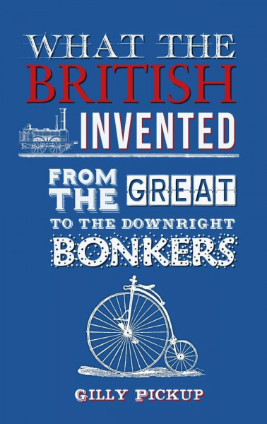 What the British Invented: From the Great to the Downright Bonkers