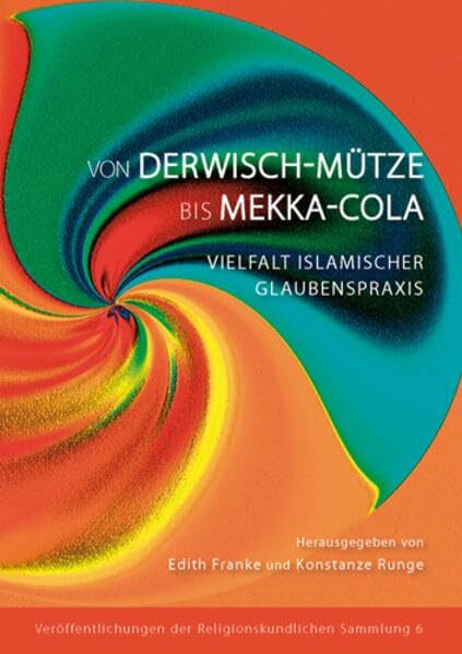 Von Derwisch-Mütze bis Mekka-Cola: Vielfalt islamischer Glaubenspraxis. Begleitband zu einer Sonderausstellung der Religionskundlichen Sammlung der ... Sammlung der Philipps-Universität Marburg)