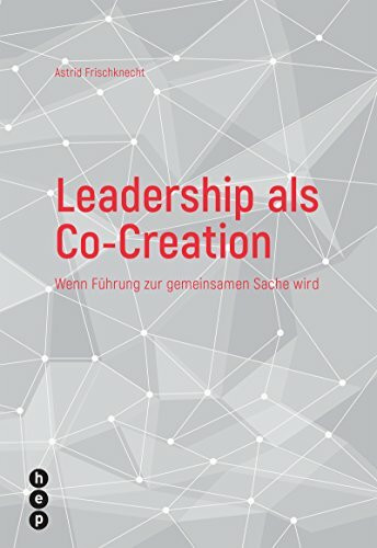 Leadership als Co-Creation: Wenn Führung zur gemeinsamen Sache wird