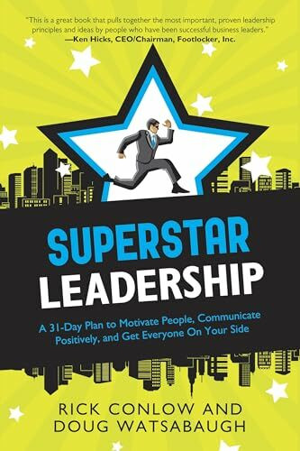 Superstar Leadership: A 31-Day Plan to Motivate People, Communicate Positively, and Get Everyone on Your Side