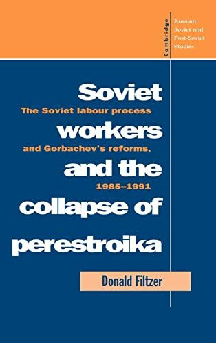 Soviet Workers and the Collapse of Perestroika: The Soviet Labour Process and Gorbachev's Reforms, 1985 1991 (Cambridge Russian, Soviet and Post-Sov)