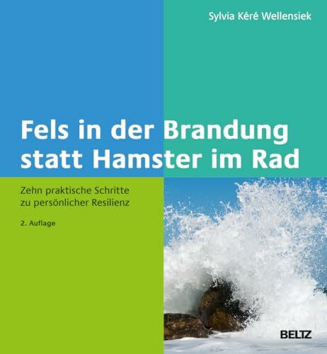 Fels in der Brandung statt Hamster im Rad: Zehn praktische Schritte zu persönlicher Resilienz