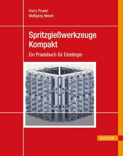Spritzgießwerkzeuge kompakt: Ein Praxisbuch für Einsteiger