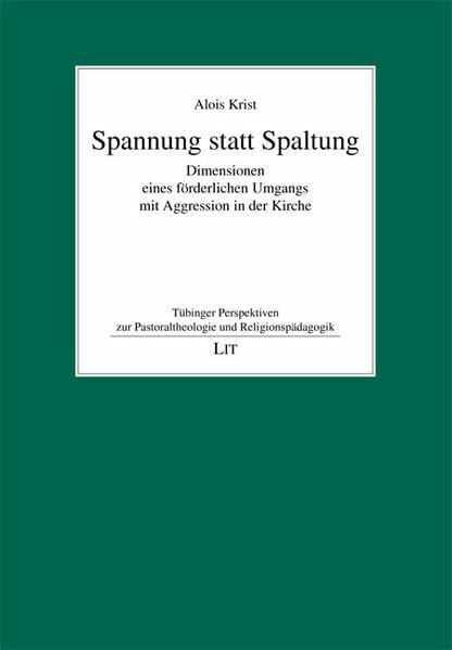 Spannung statt Spaltung: Dimensionen eines förderlichen Umgangs mit Aggression in der Kirche (Tübinger Perspektiven zur Pastoraltheologie und Religionspädagogik)