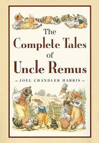 The Complete Tales of Uncle Remus: The Classic Collection of Brer Rabbit and Friends