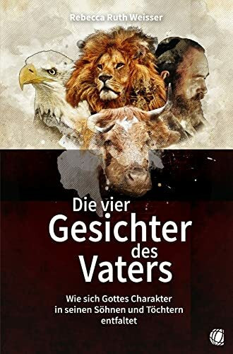 Die vier Gesichter des Vaters: Wie sich Gottes Charakter in seinen Söhnen und Töchtern entfaltet