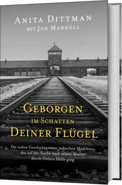 Geborgen im Schatten deiner Flügel: Die wahre Geschichte eines jüdischen Mädchens, das auf der Suche nach seiner Mutter durch Hitlers Hölle ging