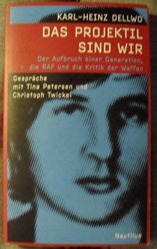 Das Projektil sind wir: Der Aufbruch einer Generation, die RAF und die Kritik der Waffen. Gespräche mit Christoph Twickel und Tina Petersen: Der ... mit Tina Petersen und Christoph Twickel