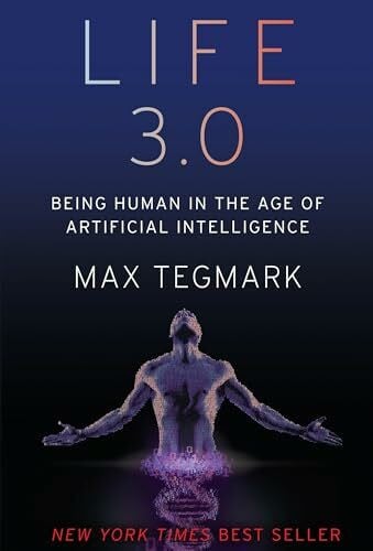 Life 3.0: Being Human in the Age of Artificial Intelligence