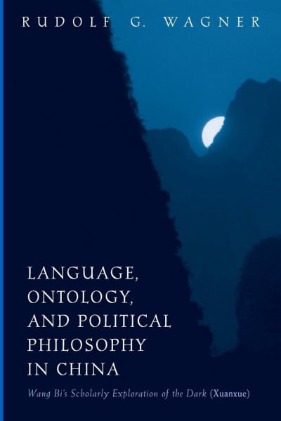 Language, Ontology, and Political Philosophy in China: Wang Bi's Scholarly Exploration of the Dark (Xuanxue) (Suny Series in Chinese Philosophy and Culture)