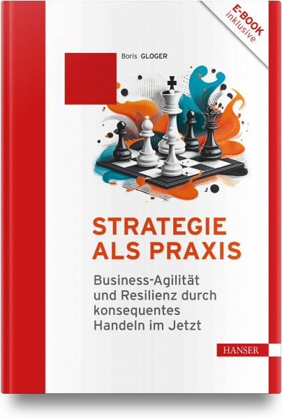 Strategie als Praxis: Business-Agilität und Resilienz durch konsequentes Handeln im Jetzt