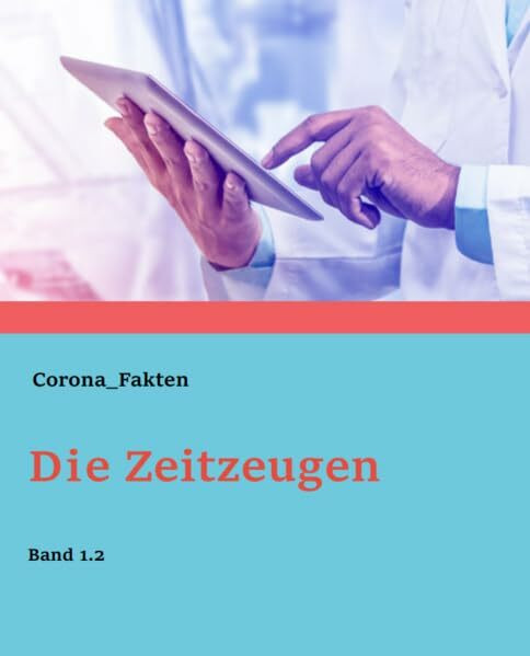 Die Zeitzeugen Band 1.2: Eine Zusammenfassung der Fakten rund um die Widerlegung der krankmachenden Virenexis-tenz