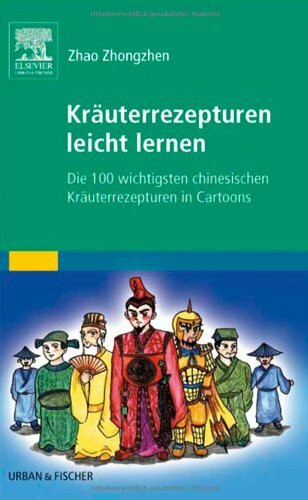 Kräuterrezepturen leicht lernen: Die 100 wichtigsten chinesischen Kräuterrezepturen in Cartoons