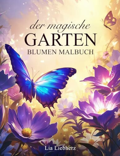 Der magische Garten – Blumen Malbuch für Erwachsene: 50 Motive zur Entspannung und Stressabbau in der blühenden Natur