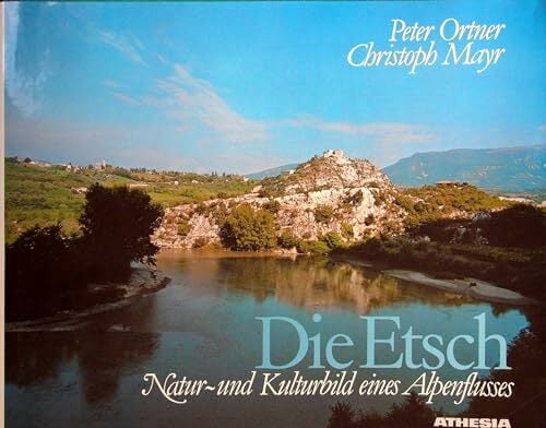 Die Etsch: Natur- und Kulturbild eines Alpenflusses Die Etsch: Natur- und Kulturbild eines Alpenflusses