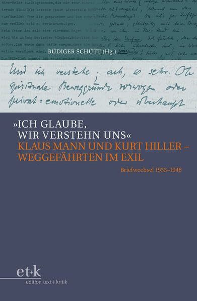"Ich glaube, wir verstehn uns": Klaus Mann und Kurt Hiller – Weggefährten im Exil. Briefwechsel 1933–1948