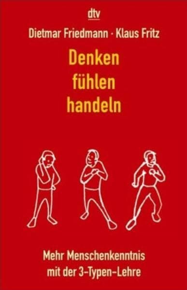 Denken, fühlen, handeln: Mehr Menschenkenntnis mit der 3-Typen-Lehre