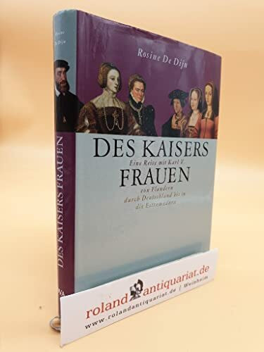 Des Kaisers Frauen: Eine Reise mit Karl V. von Flandern durch Deutschland bis in die Estremadura