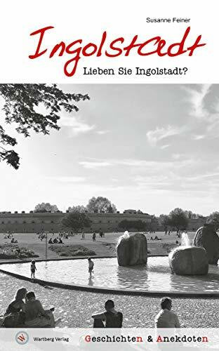 Lieben Sie Ingolstadt? Geschichten und Anekdoten