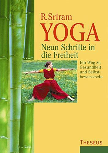 Yoga - Neun Schritte in die Freiheit: Ein Weg zu Gesundheit und Selbstbewusstsein