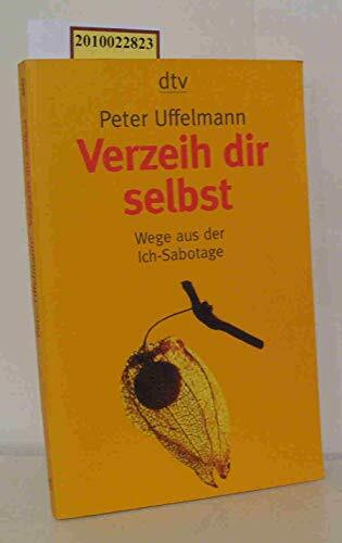 Verzeih dir selbst: Wege aus der Ich-Sabotage