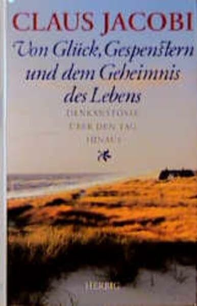 Von Glück, Gespenstern und dem Geheimnis des Lebens: Denkanstösse über den Tag hinaus