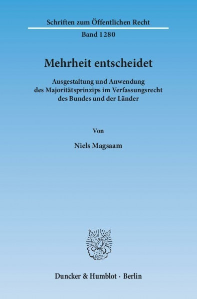Mehrheit entscheidet.: Ausgestaltung und Anwendung des Majoritätsprinzips im Verfassungsrecht des Bundes und der Länder. (Schriften zum Öffentlichen Recht)