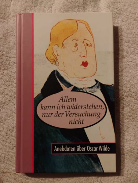 Allem kann ich widerstehen, nur der Versuchung nicht. Anekdoten über Oscar Wilde