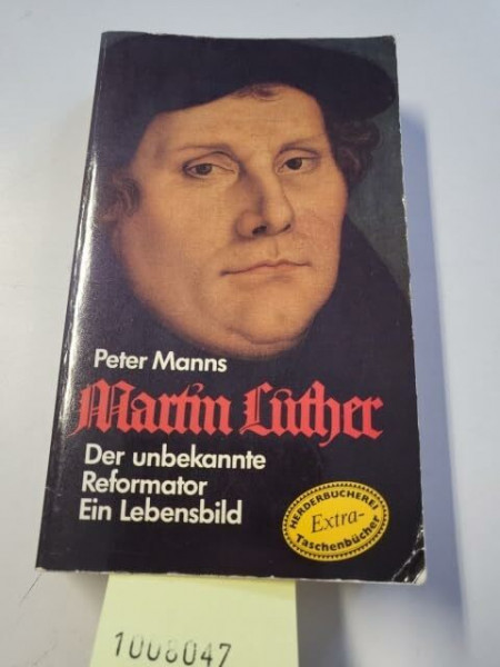 Martin Luther. Der unbekannte Reformator. Ein Lebensbild.