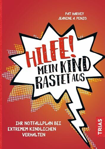 Hilfe! Mein Kind rastet aus: Ihr Notfallplan bei extremem kindlichen Verhalten