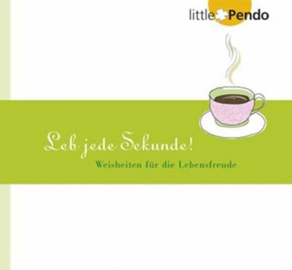 Leb jede Sekunde! Weisheiten für die Lebensfreude