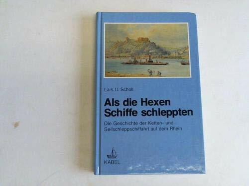 Als die Hexen Schiffe schleppten. Die Geschichte der Ketten- und Seilschleppschiffahrt auf dem Rhein