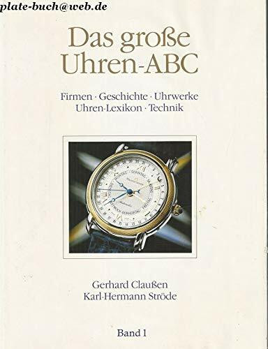 Das große Uhren-ABC, Bd.1, Firmen, Geschichte, Uhrwerke, Uhren-Lexikon, Technik