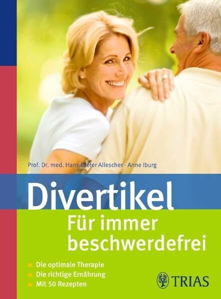 Divertikel: Für immer beschwerdefrei: Die optimale Therapie. Die richtige Ernährung. Mit 50 Rezepten