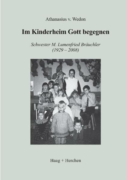 Im Kinderheim Gott begegnen: Schwester M. Lumenfried Bräuchler (1929-2008)