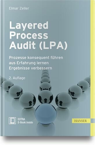 Layered Process Audit (LPA): Prozesse konsequent führen aus Erfahrung lernen Ergebnisse verbessern