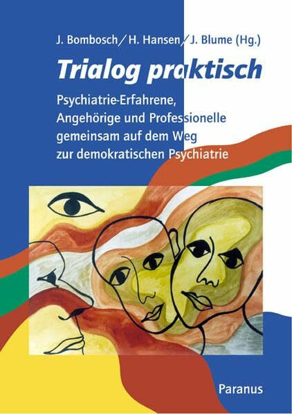 Trialog praktisch: Psychiatrie-Erfahrene, Angehörige und Professionelle gemeinsam auf dem Weg zur demokratischen Psychiatrie