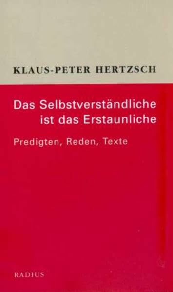 Das Selbstverständliche ist das Erstaunliche: Predigten, Reden, Texte