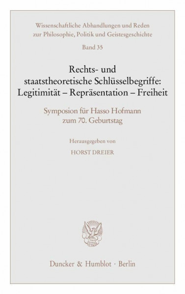 Rechts- und staatstheoretische Schlüsselbegriffe: Legitimität - Repräsentation - Freiheit.: Symposion für Hasso Hofmann zum 70. Geburtstag. ... Politik und Geistesgeschichte, Band 35)