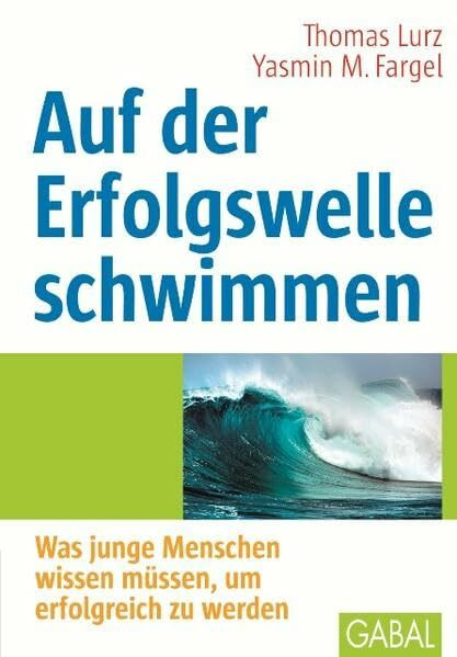 Auf der Erfolgswelle schwimmen: Was junge Menschen wissen müssen, um erfolgreich zu werden (Whitebooks)